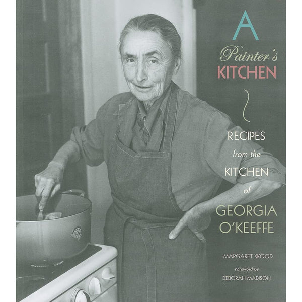 A Painter's Kitchen: : Recipes from the Kitchen of Georgia O'Keeffe